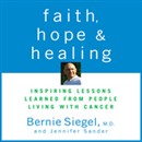 Faith, Hope, and Healing: Inspiring Lessons Learned from People Living with Cancer by Bernie Siegel